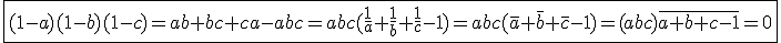 \fbox{(1-a)(1-b)(1-c)=ab+bc+ca-abc=abc(\frac{1}{a}+\frac{1}{b}+\frac{1}{c}-1)=abc(\bar{a}+\bar{b}+\bar{c}-1)=(abc)\bar{a+b+c-1}=0}